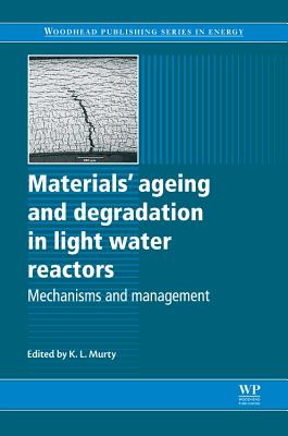 Materials Ageing and Degradation in Light Water Reactors: Mechanisms and Management - Murty, K L (Editor)