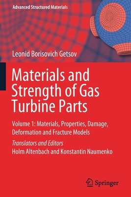 Materials and Strength of Gas Turbine Parts: Volume 1: Materials, Properties, Damage, Deformation and Fracture Models - Getsov, Leonid Borisovich, and Altenbach, Holm (Translated by), and Naumenko, Konstantin (Translated by)