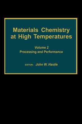 Materials Chemistry at High Temperatures: Volume 2: Processing and Performance - Hastie, John W