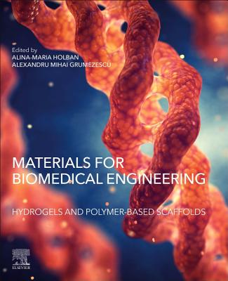 Materials for Biomedical Engineering: Hydrogels and Polymer-based Scaffolds - Holban, Alina Maria (Editor), and Grumezescu, Alexandru (Editor)