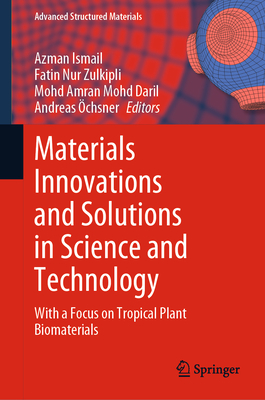 Materials Innovations and Solutions in Science and Technology: With a Focus on Tropical Plant Biomaterials - Ismail, Azman (Editor), and Nur Zulkipli, Fatin (Editor), and Mohd Daril, Mohd Amran (Editor)