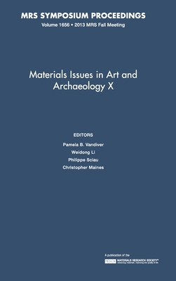 Materials Issues in Art and Archaeology X: Volume 1656 - Vandiver, Pamela B. (Editor), and Li, Weidong (Editor), and Sciau, Philippe (Editor)