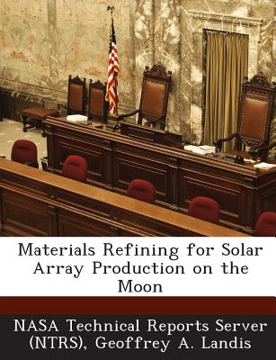 Materials Refining for Solar Array Production on the Moon - Landis, Geoffrey a, and Nasa Technical Reports Server (Ntrs) (Creator)