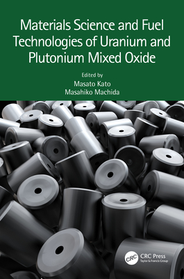 Materials Science and Fuel Technologies of Uranium and Plutonium Mixed Oxide - Kato, Masato (Editor), and Machida, Masahiko (Editor)