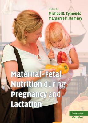 Maternal-Fetal Nutrition During Pregnancy and Lactation - Symonds, Michael E, MD (Editor), and Ramsay, Margaret M, Ma, MD, MRCP (Editor)