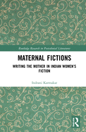 Maternal Fictions: Writing the Mother in Indian Women's Fiction