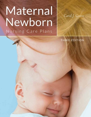 Maternal Newborn Nursing Care Plans - Green, Carol J