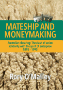 Mateship and Moneymaking: Australian Shearing: The Clash of Union Solidarity with the Spirit of Enterprise