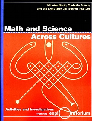 Math and Science Across Cultures - Bazin, Maurice, and Tamez, Modesto, and Exploratorium Teacher Institute (Compiled by)