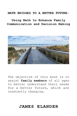 Math Bridges to a Better Future: Using Math to Enhance Family Communication and Decision Making - Elander, James
