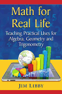 Math for Real Life: Teaching Practical Uses for Algebra, Geometry and Trigonometry