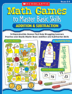 Math Games to Master Basic Skills: Addition & Subtraction: 14 Reproducible Games That Help Struggling Learners Practice and Really Master Basic Addition and Subtraction Skills
