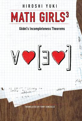 Math Girls 3: Godel's Incompleteness Theorems - Yuki, Hiroshi, and Gonzalez, Tony (Translated by)