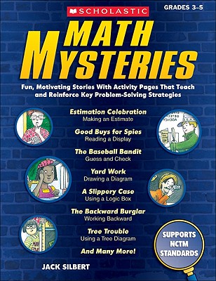 Math Mysteries, Grades 3-5: Fun, Motivating Stories with Activity Pages That Teach and Reinforce Key Problem-Solving Strategies - Silbert, Jack
