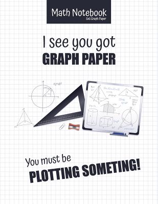 Math Notebook 5x5 Graph Paper I see you got GRAPH PAPER You must be PLOTTING SOMETHING!: 5 squares per inch graph paper (used in mathematics, engineering, computer and architecture classes.) 100 pages 8.5 x 11 - Graph Paper Notebooks, Ashley's