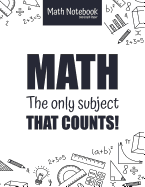 Math Notebook 5x5 Graph Paper MATH The only subject that COUNTS!: 5 squares per inch graph paper (used in mathematics, engineering, computer and architecture classes.) 100 pages 8.5 x 11