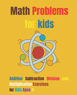 Math Problems for kids: Addition, Subtraction, Division, and Multiplication Exercises for Kids Ages 8+