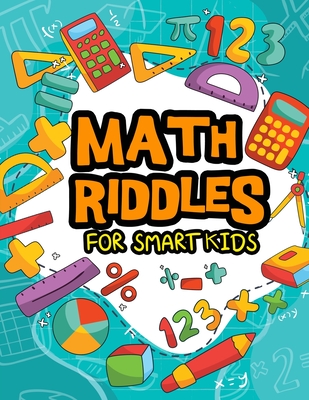 Math Riddles For Smart Kids: Math Riddles Puzzles And Brain Teasers for Kids And Family Will Enjoy - Darwin, Henry