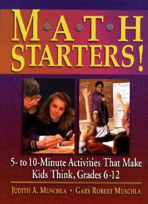 Math Starters!: 5- To 10-Minute Activities That Make Kids Think, Grades 6-12 - Muschla, Judith A, and Muschla, Gary Robert