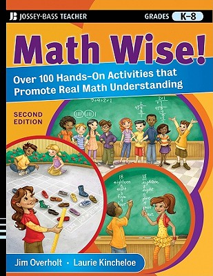Math Wise! Over 100 Hands-On Activities That Promote Real Math Understanding, Grades K-8 - Overholt, James L, and Kincheloe, Laurie