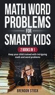 Math Word Problems For Smart Kids: Keep Your Child Trained With Intriguing Math And Word Problems