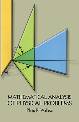Mathematical Analysis of Physical Problems - Wallace, Philip R