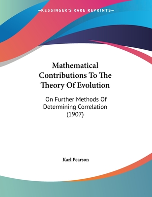 Mathematical Contributions to the Theory of Evolution: On Further Methods of Determining Correlation (1907) - Pearson, Karl