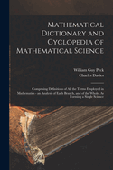 Mathematical Dictionary and Cyclopedia of Mathematical Science: Comprising Definitions of All the Terms Employed in Mathematics - An Analysis of Each Branch, and of the Whole, as Forming a Single Science