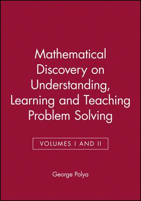 Mathematical Discovery on Understanding, Learning and Teaching Problem Solving, Volumes I and II - Polya, George
