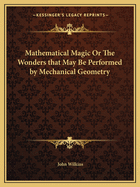 Mathematical Magic Or The Wonders that May Be Performed by Mechanical Geometry