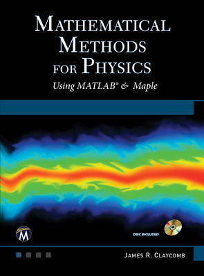 Mathematical Methods for Physics: Using MATLAB and Maple - Claycomb, J. R.