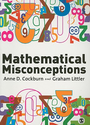 Mathematical Misconceptions: A Guide for Primary Teachers - Cockburn, Anne, Professor (Editor), and Littler, Paul, Mr. (Editor)