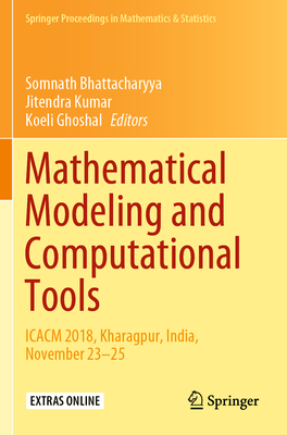 Mathematical Modeling and Computational Tools: Icacm 2018, Kharagpur, India, November 23-25 - Bhattacharyya, Somnath (Editor), and Kumar, Jitendra (Editor), and Ghoshal, Koeli (Editor)