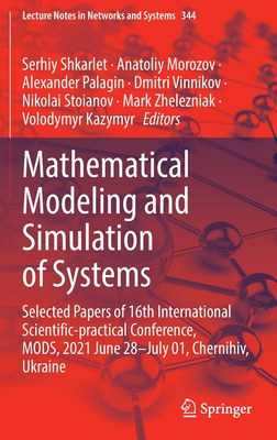 Mathematical Modeling and Simulation of Systems: Selected Papers of 16th International Scientific-practical Conference, MODS, 2021 June 28-July 01, Chernihiv, Ukraine - Shkarlet, Serhiy (Editor), and Morozov, Anatoliy (Editor), and Palagin, Alexander (Editor)