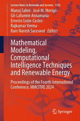 Mathematical Modeling, Computational Intelligence Techniques and Renewable Energy: Proceedings of the Fourth International Conference, Mmcitre 2024 - Sahni, Manoj (Editor), and Merig, Jos M (Editor), and Annamaria, Gil-Lafuente (Editor)