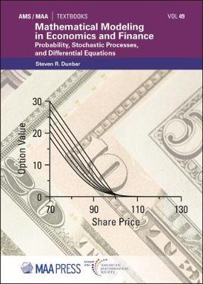 Mathematical Modeling in Economics and Finance: Probability, Stochastic Processes, and Differential Equations - Dunbar, Steven R.