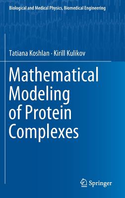 Mathematical Modeling of Protein Complexes - Koshlan, Tatiana, and Kulikov, Kirill