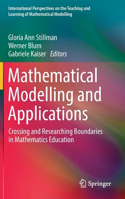 Mathematical Modelling and Applications: Crossing and Researching Boundaries in Mathematics Education - Stillman, Gloria Ann (Editor), and Blum, Werner (Editor), and Kaiser, Gabriele (Editor)