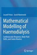 Mathematical Modelling of Haemodialysis: Cardiovascular Response, Body Fluid Shifts, and Solute Kinetics