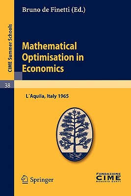 Mathematical Optimisation in Economics: Lectures Given at a Summer School of the Centro Internazionale Matematico Estivo (C.I.M.E.) Held in l'Aquila, Italy, August 29-September 7, 1965 - de Finetti, Bruno (Editor)