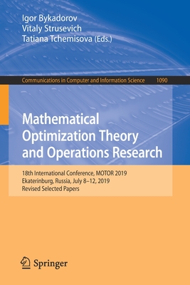 Mathematical Optimization Theory and Operations Research: 18th International Conference, Motor 2019, Ekaterinburg, Russia, July 8 - 12, 2019, Revised Selected Papers - Bykadorov, Igor (Editor), and Strusevich, Vitaly (Editor), and Tchemisova, Tatiana (Editor)