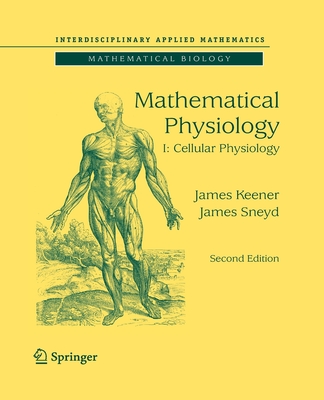 Mathematical Physiology: I: Cellular Physiology - Keener, James, and Sneyd, James