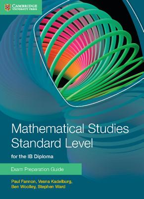 Mathematical Studies Standard Level for the IB Diploma Exam Preparation Guide - Fannon, Paul, and Kadelburg, Vesna, and Woolley, Ben