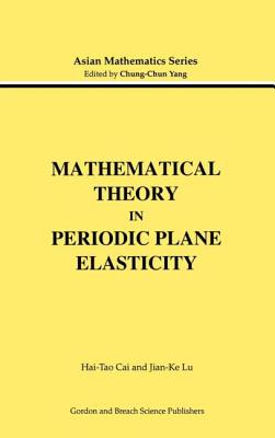 Mathematical Theory in Periodic Plane Elasticity - Cai, Hai-Tao, and Lu, Jian-Ke