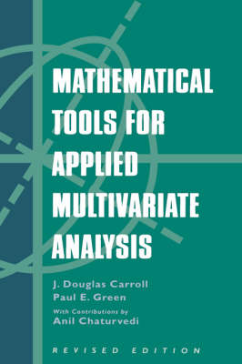 Mathematical Tools for Applied Multivariate Analysis, Revised Edition - Carroll, J Douglas, and Green, Paul, and Chaturvedi, Anil (Editor)