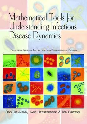 Mathematical Tools for Understanding Infectious Disease Dynamics - Diekmann, Odo, and Heesterbeek, Hans, and Britton, Tom
