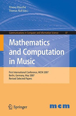 Mathematics and Computation in Music: First International Conference, MCM 2007, Berlin, Germany, May 18-20, 2007. Revised Selected Papers - Klouche, Timour (Editor), and Noll, Thomas (Editor)