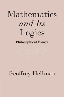 Mathematics and Its Logics: Philosophical Essays - Hellman, Geoffrey