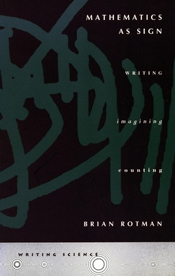 Mathematics as Sign: Writing, Imagining, Counting - Rotman, Brian