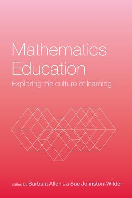 Mathematics Education: Exploring the Culture of Learning - Allen, Barbara (Editor), and Johnston-Wilder, Sue (Editor)